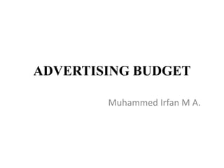 ADVERTISING BUDGET
Muhammed Irfan M A.
 