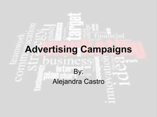 Advertising Campaigns
By:
Alejandra Castro
 