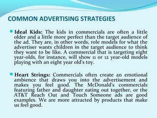 COMMON ADVERTISING STRATEGIES
Ideal Kids: The kids in commercials are often a little
older and a little more perfect than...