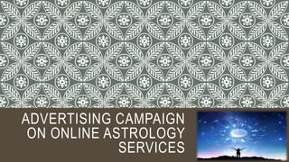 ADVERTISING CAMPAIGN
ON ONLINE ASTROLOGY
SERVICES
 