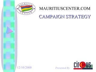 MAURITIUSCENTER.COM Presented By: 12/10/2000 CAMPAIGN STRATEGY 