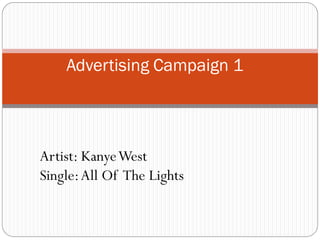 Advertising Campaign 1




Artist: Kanye West
Single: All Of The Lights
 