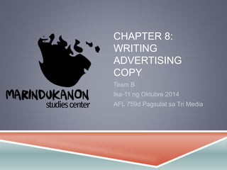 CHAPTER 8: 
WRITING 
ADVERTISING 
COPY 
Team B 
Ika-11 ng Oktubre 2014 
AFL 759d Pagsulat sa Tri Media 
 