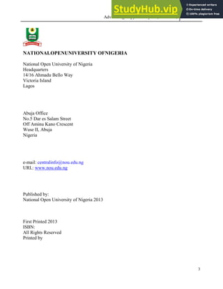Advertising Copy and Layout (MAC 332) 2013
3
NATIONALOPENUNIVERSITY OFNIGERIA
National Open University of Nigeria
Headquarters
14/16 Ahmadu Bello Way
Victoria Island
Lagos
Abuja Office
No.5 Dar es Salam Street
Off Aminu Kano Crescent
Wuse II, Abuja
Nigeria
e-mail: centralinfo@nou.edu.ng
URL: www.nou.edu.ng
Published by:
National Open University of Nigeria 2013
First Printed 2013
ISBN:
All Rights Reserved
Printed by
 