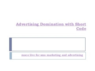 Advertising Domination with Short
Code

moco live for sms marketing and advertising

 