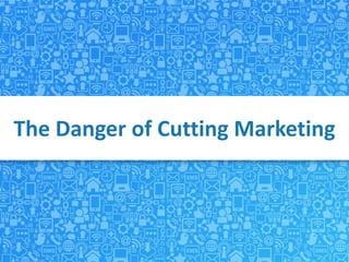 The Danger of Cutting Marketing
 