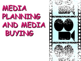 MEDIA PLANNING  AND MEDIA  BUYING 