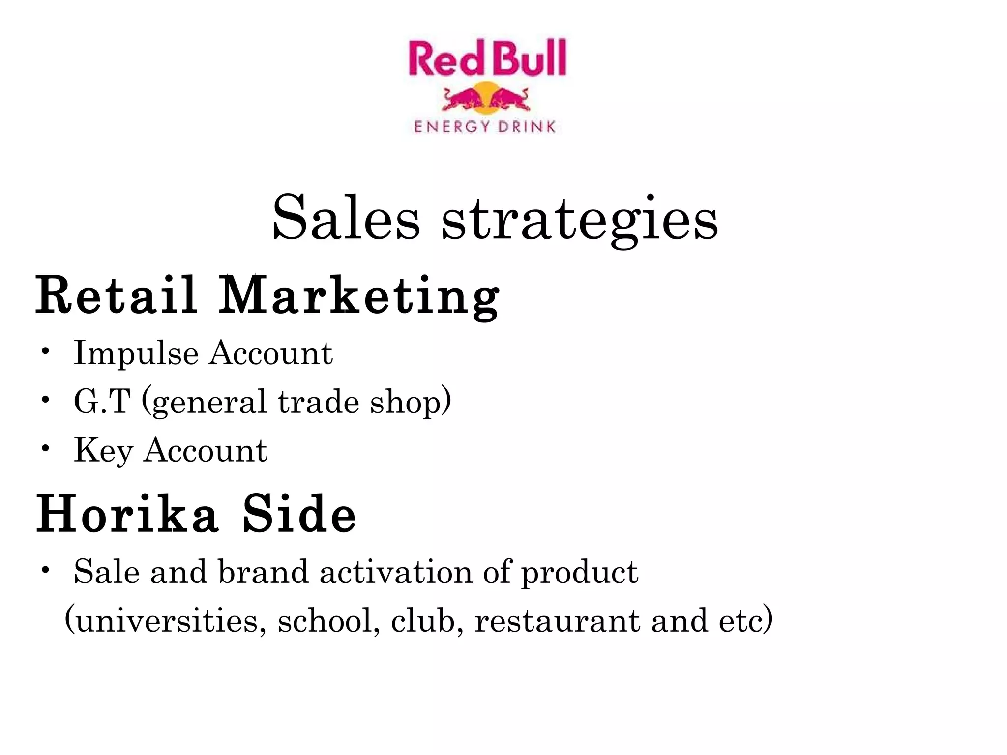 Sales strategies Retail Marketing   Impulse Account G.T (general trade shop) Key Account Horika Side Sale and brand activation of product  (universities, school, club, restaurant and etc) 