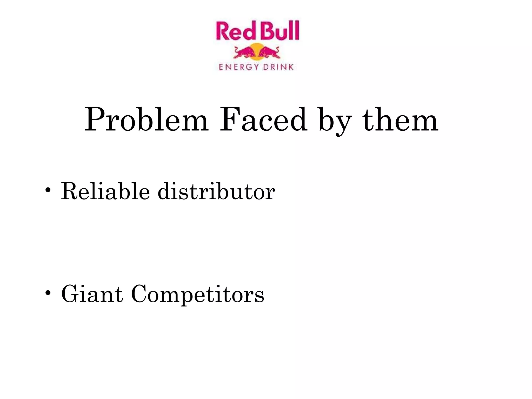 Problem Faced by them  Reliable distributor  Giant Competitors 