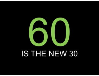 60IS THE NEW 30
 