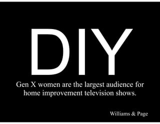 DIYGen X women are the largest audience for
home improvement television shows.
!
!
Williams & Page
 