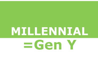 MILLENNIAL
=Gen Y
 