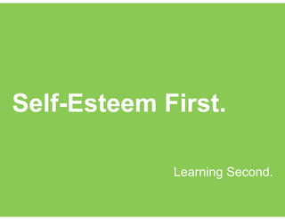 Self-Esteem First.
Learning Second.
 