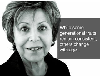 While some
generational traits
remain consistent,
others change
with age.
 