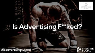 Is Advertising F**ked?
#isadvertisingfucked
 