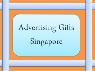 Advertising Gifts
Singapore
 