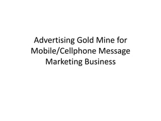 Advertising Gold Mine for Mobile/Cellphone Message Marketing Business 