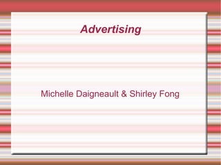 Advertising
Michelle Daigneault & Shirley Fong
 