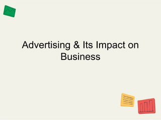 Advertising & Its Impact on
Business
 