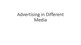 Advertising in Different
Media
 