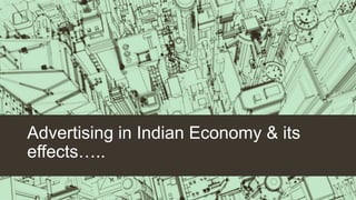 Advertising in Indian Economy & its
effects…..
 
