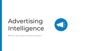 Advertising
Intelligence
What it is, why it matters, and what to do about it.
 