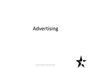 Advertising




 Creative Media Production 2011   1
 