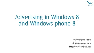 Advertsing in Windows 8
and Windows phone 8
WaveEngine Team
@waveengineteam
http://waveengine.net
 