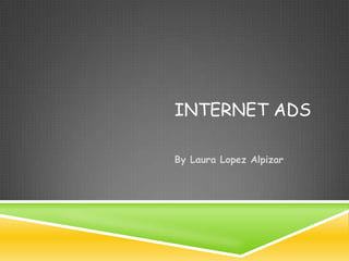 Internet ADS By Laura Lopez Alpizar 
