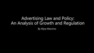 Advertising Law and Policy:
An Analysis of Growth and Regulation
By Alyse Mancino
 