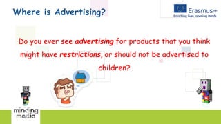 Where is Advertising?
Do you ever see advertising for products that you think
might have restrictions, or should not be advertised to
children?
 