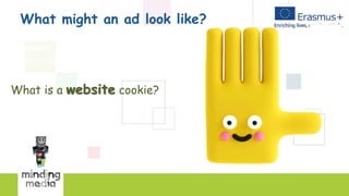 What might an ad look like?
Common places we see advertising
messages
TV programmes
What is a website cookie?
Instagram, TikTok and other social
 