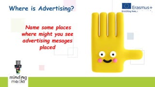 Where is Advertising?
Common places we see
advertising messages
sName some places
where might you see
advertising mesages
placed
 