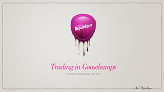 TradinginGoosebumps
Presented by New Republique, April 2014
 