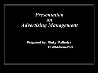 Presentation on Advertising Management Prepared by: Rinky Malhotra PGDM-Sem-2nd 