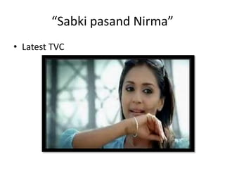 “Sabki pasand Nirma”
• Latest TVC
 