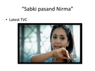 “Sabki pasand Nirma”
• Latest TVC
 