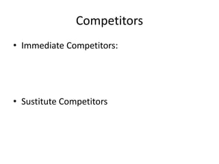 Competitors
• Immediate Competitors:
• Sustitute Competitors
 