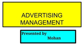 ADVERTISING
MANAGEMENT
Presented by
Mohan
 