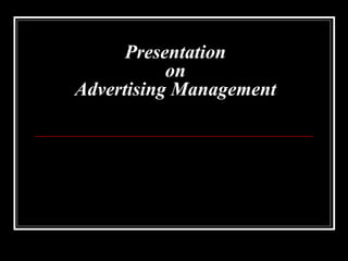 Presentation
on
Advertising Management
 
