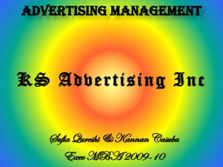 Advertising Management




K S A d v ertis ing I n c


    Sufia Qureshi & Kannan Casuba
       Exec MBA 2009-10
 