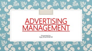 ADVERTISING
MANAGEMENT
Presented by;
Ajay Aravinthan M
 