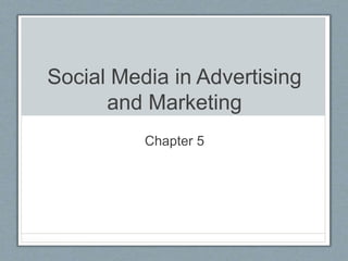 Social Media in Advertising
and Marketing
Chapter 5
 