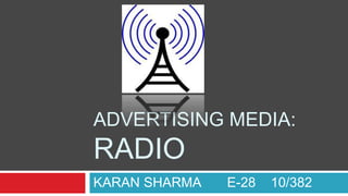 ADVERTISING MEDIA:
RADIO
KARAN SHARMA E-28 10/382
 