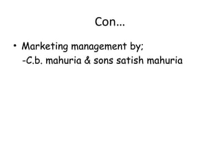 Con… 
• Marketing management by; 
-C.b. mahuria & sons satish mahuria 
 