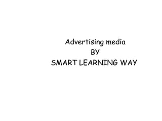 Advertising media 
BY 
SMART LEARNING WAY 
 