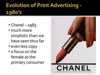 • Chanel – 1985
• much more
simplistic than we
have seen thus far
• even less copy
• a focus on the
female as the
primary consumer
 