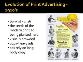• Sunkist - 1916
• the seeds of the
modern print ad
being planted here
• visually crowded
• copy-heavy ads
• ads rely on long
body copy
 