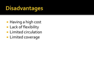  Having a high cost
 Lack of flexibility
 Limited circulation
 Limited coverage
 