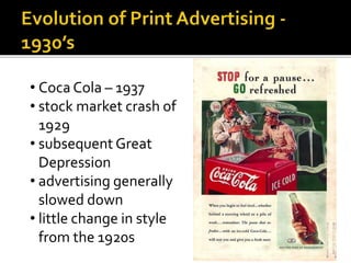 • Coca Cola – 1937
• stock market crash of
1929
• subsequent Great
Depression
• advertising generally
slowed down
• little change in style
from the 1920s
 